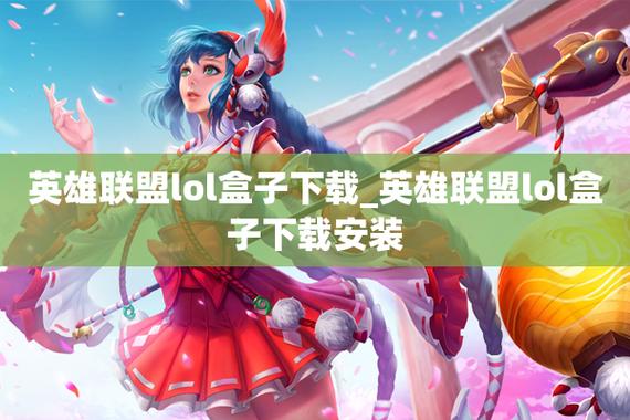 英雄联盟盒子在哪下载?官方渠道安全又可靠!